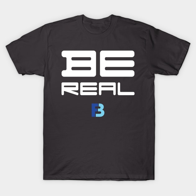 Be Real T-Shirt by We Stay Authentic by FB